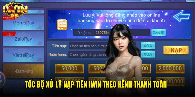 Tốc Độ Xử Lý Nạp Tiền Iwin Theo Kênh Thanh Toán